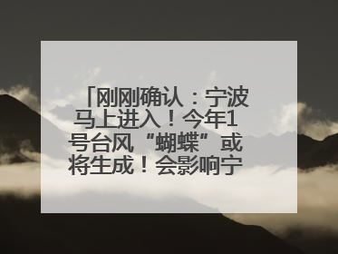 刚刚确认：宁波马上进入！今年1号台风“蝴蝶”或将生成！会影响宁波吗？
