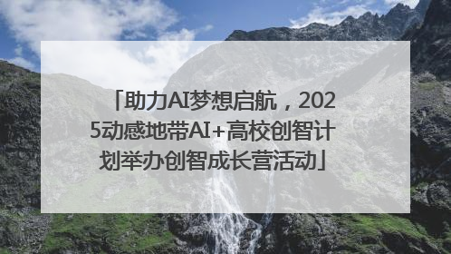 助力AI梦想启航，2025动感地带AI+高校创智计划举办创智成长营活动