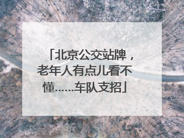 北京公交站牌，老年人有点儿看不懂……车队支招