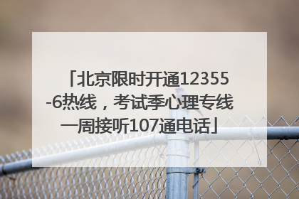 北京限时开通12355-6热线，考试季心理专线一周接听107通电话