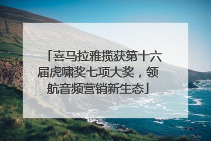 喜马拉雅揽获第十六届虎啸奖七项大奖，领航音频营销新生态
