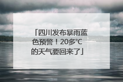 四川发布暴雨蓝色预警！20多℃的天气要回来了