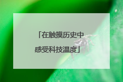 在触摸历史中感受科技温度