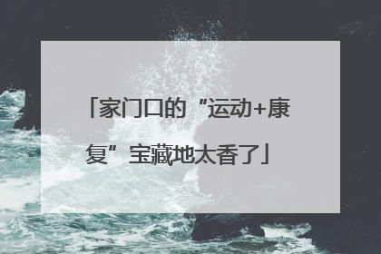 家门口的“运动+康复”宝藏地太香了