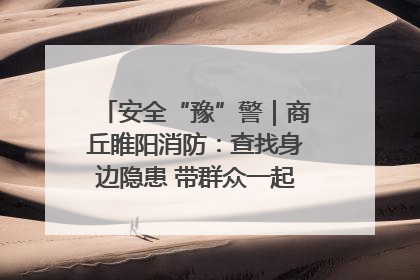 安全“豫”警｜商丘睢阳消防：查找身边隐患 带群众一起“涨知识”