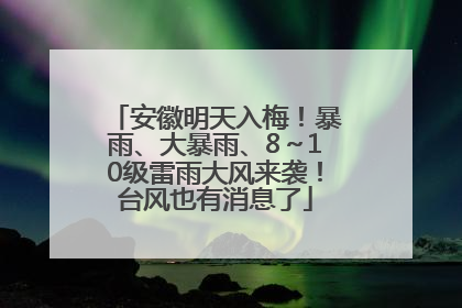 安徽明天入梅！暴雨、大暴雨、8～10级雷雨大风来袭！台风也有消息了