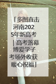 多图直击河南2025年新高考｜高考落幕 博爱学子考场外收获暖心祝福