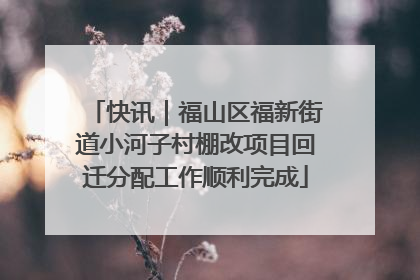 快讯｜福山区福新街道小河子村棚改项目回迁分配工作顺利完成