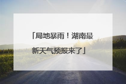局地暴雨！湖南最新天气预报来了