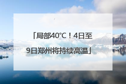 局部40℃！4日至9日郑州将持续高温