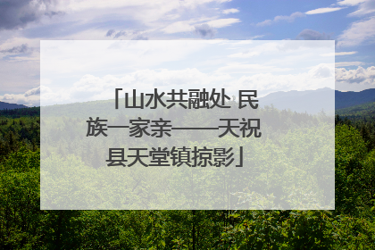 山水共融处 民族一家亲——天祝县天堂镇掠影