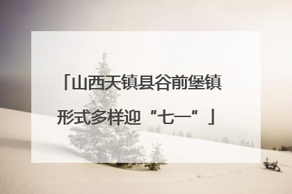 山西天镇县谷前堡镇 形式多样迎“七一”