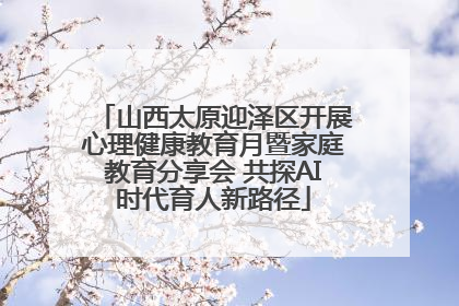 山西太原迎泽区开展心理健康教育月暨家庭教育分享会 共探AI时代育人新路径