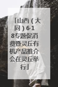 山西（大同）6·18专题促消费暨灵丘有机产品推介会在灵丘举行