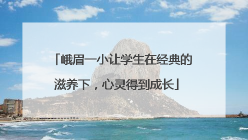 峨眉一小让学生在经典的滋养下，心灵得到成长