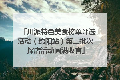 川派特色美食榜单评选活动（绵阳站）第三批次探店活动圆满收官