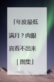 年度最低满月？肉眼真看不出来｜图集