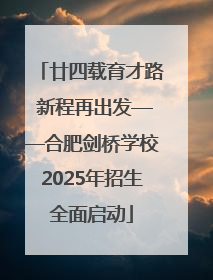 廿四载育才路 新程再出发——合肥剑桥学校2025年招生全面启动