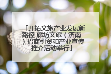 开拓文旅产业发展新路径 廊坊文旅（济南）招商引资和产业宣传推介活动举行