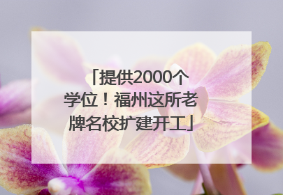 提供2000个学位！福州这所老牌名校扩建开工