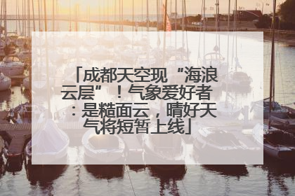 成都天空现“海浪云层”！气象爱好者：是糙面云，晴好天气将短暂上线