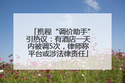 携程“调价助手”引热议：有酒店一天内被调5次，律师称平台或涉法律责任