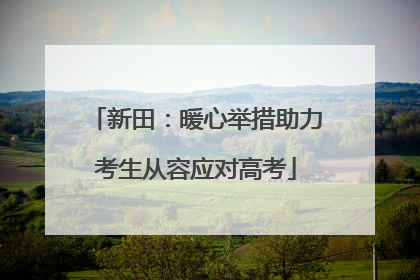 新田：暖心举措助力考生从容应对高考