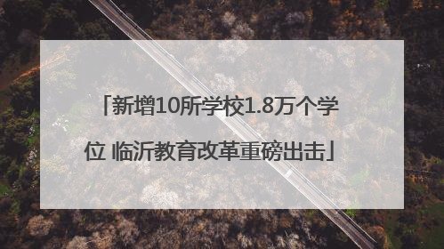 新增10所学校1.8万个学位 临沂教育改革重磅出击