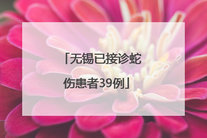 无锡已接诊蛇伤患者39例