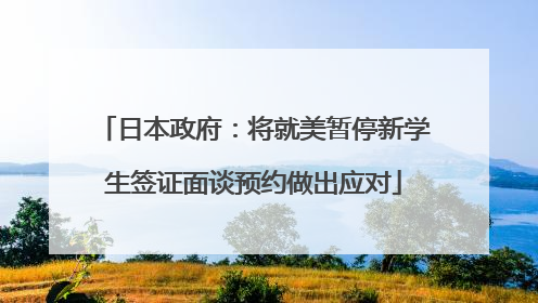 日本政府：将就美暂停新学生签证面谈预约做出应对