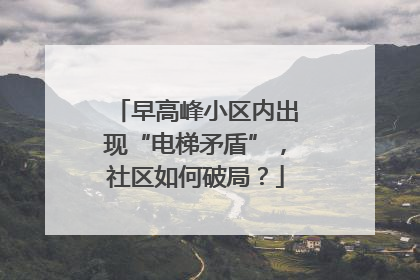 早高峰小区内出现“电梯矛盾”，社区如何破局？