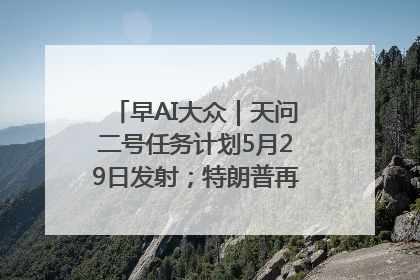 早AI大众｜天问二号任务计划5月29日发射；特朗普再威胁削减哈佛拨款
