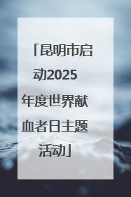昆明市启动2025年度世界献血者日主题活动