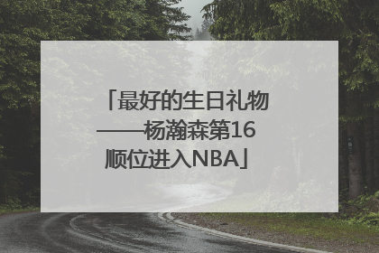 最好的生日礼物——杨瀚森第16顺位进入NBA