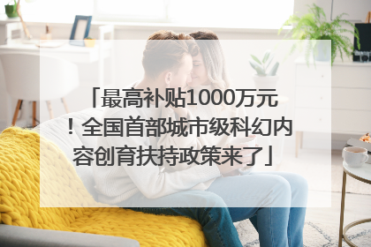 最高补贴1000万元！全国首部城市级科幻内容创育扶持政策来了