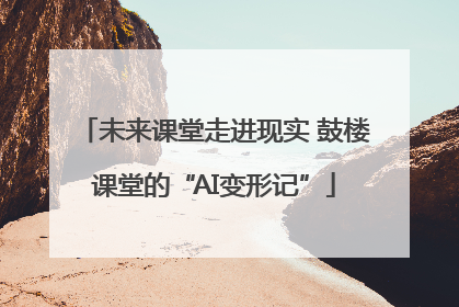 未来课堂走进现实 鼓楼课堂的“AI变形记”
