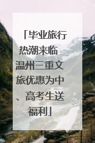 毕业旅行热潮来临 温州三重文旅优惠为中、高考生送福利