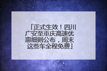 正式生效！四川广安至重庆高速优惠细则公布，周末这些车全程免费