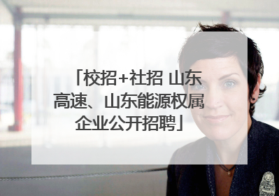 校招+社招 山东高速、山东能源权属企业公开招聘