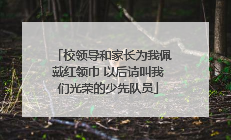 校领导和家长为我佩戴红领巾 以后请叫我们光荣的少先队员