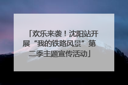 欢乐来袭！沈阳站开展“我的铁路风景”第二季主题宣传活动
