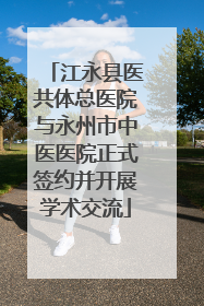 江永县医共体总医院与永州市中医医院正式签约并开展学术交流