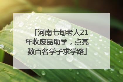 河南七旬老人21年收废品助学，点亮数百名学子求学路