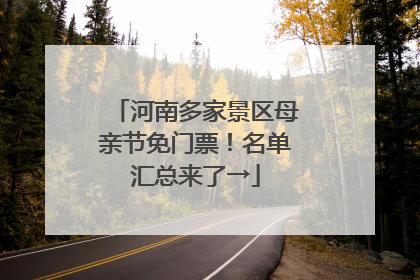 河南多家景区母亲节免门票！名单汇总来了→