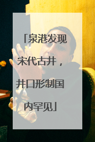 泉港发现宋代古井，井口形制国内罕见