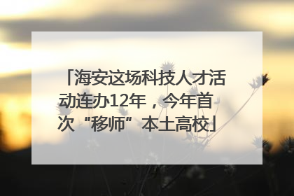 海安这场科技人才活动连办12年，今年首次“移师”本土高校