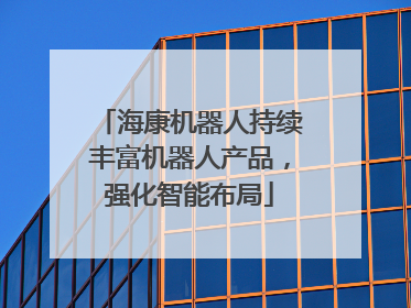 海康机器人持续丰富机器人产品，强化智能布局