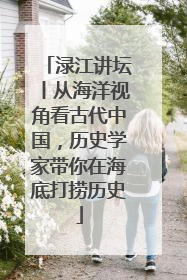 渌江讲坛丨从海洋视角看古代中国，历史学家带你在海底打捞历史