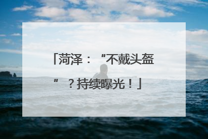 菏泽：“不戴头盔”？持续曝光！