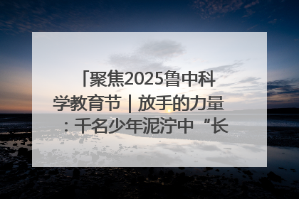 聚焦2025鲁中科学教育节｜放手的力量：千名少年泥泞中“长出勇敢翅膀”